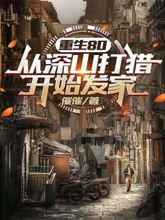 向前进向美云是哪本小说主角 重生80：从深山打猎开始发家免费全章节阅读