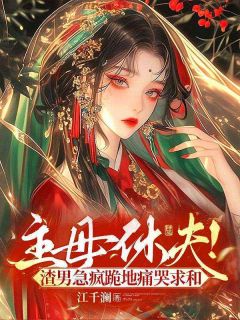 主母休夫！渣男急疯跪地痛哭求和章节目录小说-沈若梁衡免费阅读全文