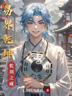 火爆易界乾坤小说，主角是乾羽坤灵在线阅读全文无删减