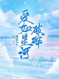 小说推荐爱如星河破碎完结版全章节阅读
