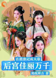 在鹿鼎记成大帝，后宫佳丽万千韦小宝孟古青全本小说（在鹿鼎记成大帝，后宫佳丽万千）全章节小说目录阅读