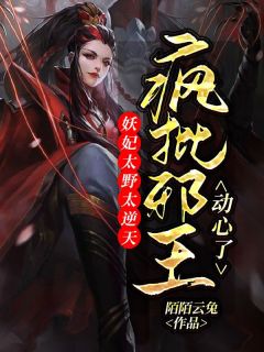 妖妃太野太逆天：疯批邪王动心了小说(完结)-洛紫曦夜绯绝无删减阅读