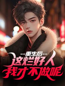 重生后，这烂好人我才不做呢(言宝小说)小说最新章节