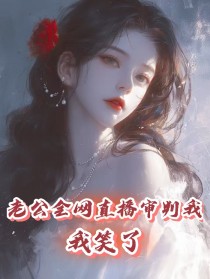 蓝若汐雷泽阳(原文完整)老公全网直播审判我，我笑了无弹窗免费阅读