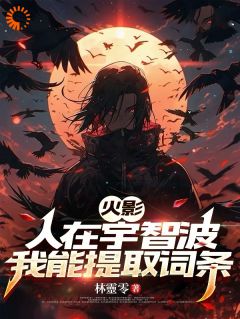 抖音小说火影：人在宇智波，我能提取词条悠真宇智波富岳全文txt