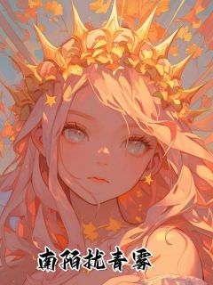 南陌扰青雾精彩章节-南陌扰青雾免费阅读全文