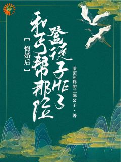 新上悔婚后和丐帮那位登徒子HE了莱茵河畔的三陈公子小说免费阅读-二筒文学网