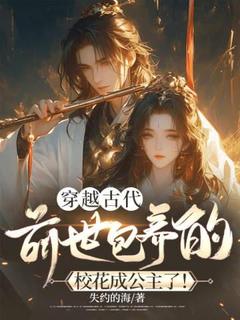 正版小说穿越古代，前世包养的校花成公主了！方铭林婉在线免费阅读