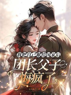 陆瑾言陈余主角的小说完结版我把自己献给国家后，团长父子悔疯了全集-二筒文学网