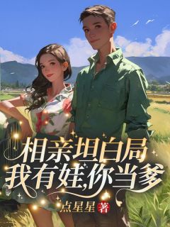 相亲坦白局：我有娃，你当爹！免费阅读全文，主角韶惊鹊祁盛之小说完整版最新章节