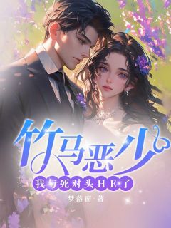 (抖音)竹马恶少：我与死对头HE了 主角林莫晚秦昊南