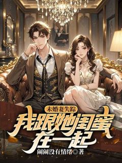 全本资源在线阅读未婚妻失踪，我跟她闺蜜在一起陆川云樾安宁