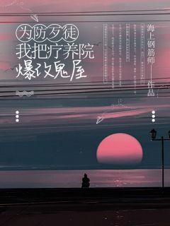 爆款小说为防歹徒，我把疗养院爆改鬼屋-主角小静徐小姐在线阅读
