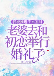 我被推进手术室时，老婆去和初恋举行婚礼了小说最新章节 林彤周淮安程凡许星若结局是什么