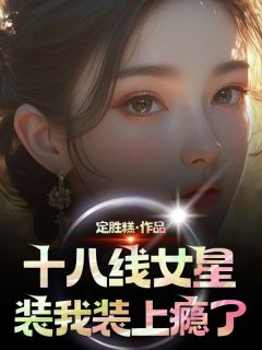 齐晓彤齐芯甜小说哪里可以看 小说十八线女星装我装上瘾了全文免费阅读