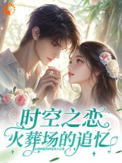 时空之恋：火葬场的追忆林晓林霄小说全文-时空之恋：火葬场的追忆小说