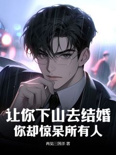 再见三国杀的小说让你下山去结婚，你却惊呆所有人全文阅读