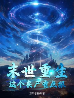 独家末世重生：这个丧尸有点狠全本大结局小说阅读