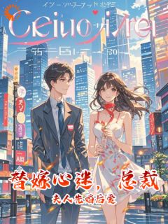 热门小说替嫁心迷，总裁夫人先婚后爱完整版全文阅读