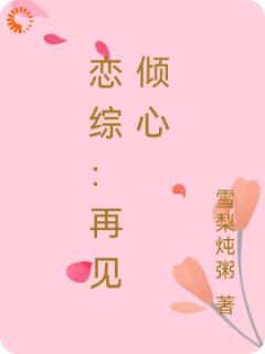 抖音小说恋综：再见倾心周清予赵嘉许全文txt