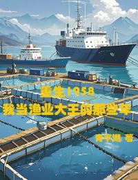 【新书】重生1958，我当渔业大王的那些年主角野原悠介小野久美全文全章节小说阅读