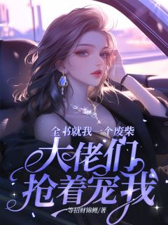 抖音爆款全书就我一个废柴，大佬们抢着宠我完整小说（全文阅读）