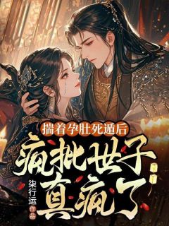 揣着孕肚死遁后，疯批世子真疯了(新书)大结局在线阅读