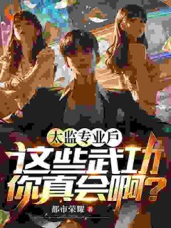 太监专业户，这些武功你真会啊？小说-太监专业户，这些武功你真会啊？抖音小说王阳刘师师