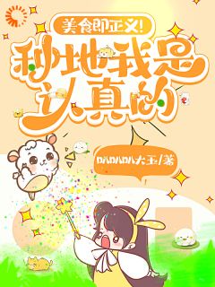 美食既正义！种地我是认真的最新章节免费阅读by叭叭叭大玉无广告小说