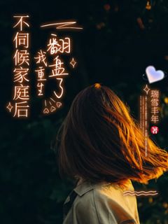 抖音不伺候家庭后我重生翻盘了by瑞雪丰年在线阅读-二筒文学网