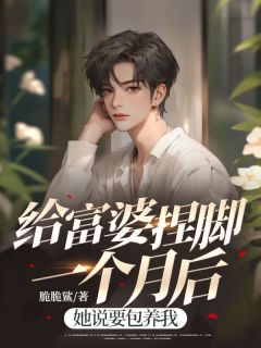 给富婆捏脚一个月后，她说要包养我赵航丁倩全本小说（给富婆捏脚一个月后，她说要包养我）全章节小说目录阅读-二筒文学网