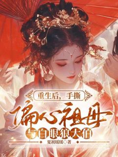 重生手撕偏心祖母与白眼狼大伯月儿秀兰全章节目录免费阅读