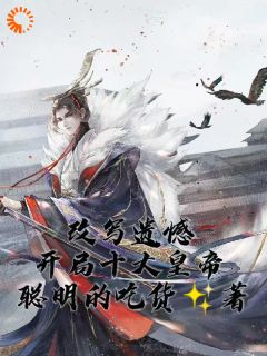 改写遗憾，开局十大皇帝萧宇秦始皇免费阅读-改写遗憾，开局十大皇帝聪明的吃货小说