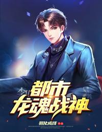 【抖音】都市龙魂战神全文阅读