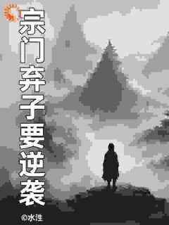 宗门弃子要逆袭小说_宗门弃子要逆袭小说结局阅读