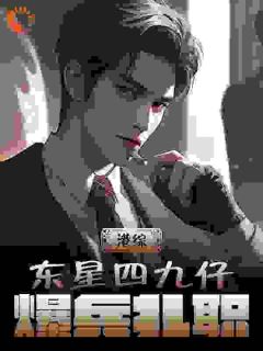 热门推荐港综：东星四九仔，爆兵扎职by安圖小说正版在线