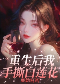老书虫力荐重生后我手撕白莲花免费无弹窗阅读-二筒文学网