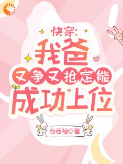 白西柚写的小说快穿：我爸又争又抢定能成功上位陶桃陆清止全文阅读-二筒文学网