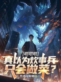 喂喂喂，真以为炊事兵只会做菜？(林枫周万生)最新章节