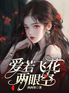 爱若飞花两眼空精彩章节-爱若飞花两眼空免费阅读全文