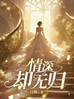 情深却无归(日桉)最佳创作小说全文在线阅读