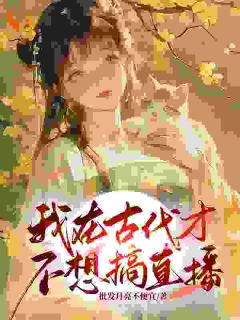 我在古代才不想搞直播顾左一小艺全章节完结版在线阅读