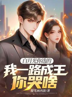 抖音爆款白月光你选的，我一路成王你哭啥？赵行舟顾云熙无广告阅读