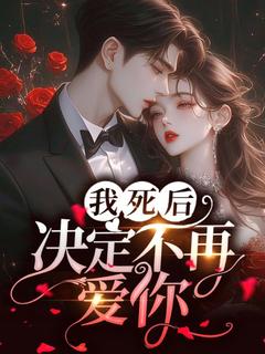 【我死后，决定不再爱你】小说在线阅读-我死后，决定不再爱你免费版目录阅读全文