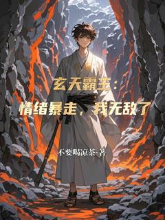 林风赵虎主角小说玄天霸主：情绪暴走，我无敌了抖音文免费阅读全文