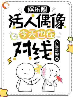 娱乐圈活人偶像今天也在对线（全本）李冠玉步文华完整章节列表免费阅读