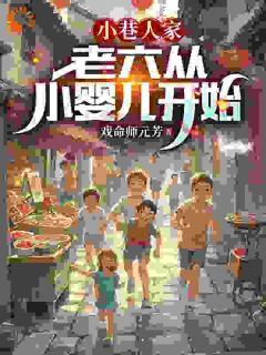 精选好书小巷人家：老六从小婴儿开始无删减版全文在线