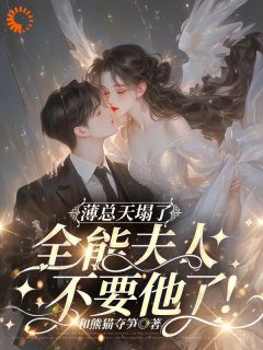无弹窗小说薄总天塌了！全能夫人不要他了！ 作者和熊猫夺笋