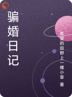 骗婚日记(希望的田野上一棵小草小说)小说最新章节