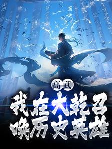 李承泽知画全集小说_高武：我在大乾召唤历史英雄完结版阅读